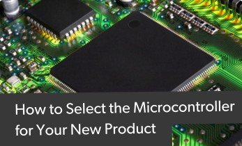 How to Select the Microcontroller for Your New Product